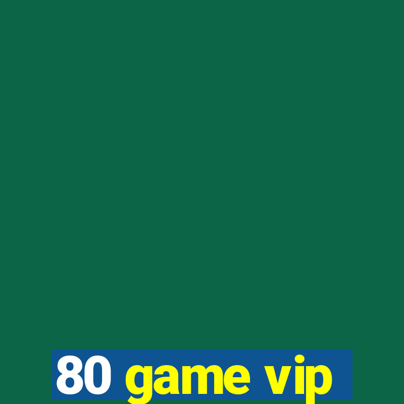 80 game vip